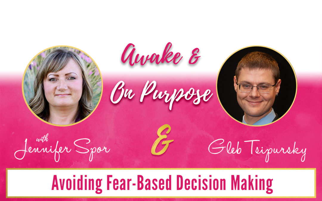 Avoiding Fear-Based Decision Making with Gleb Tsipursky