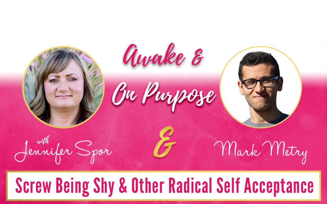 Screw Being Shy & Other Radical Self Acceptance with Mark Metry