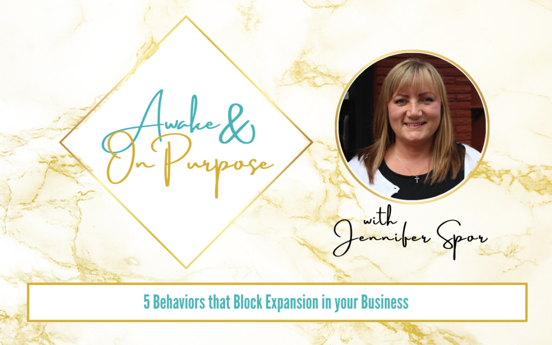 5 Behaviors that Block Expansion in your Business with Jennifer Spor