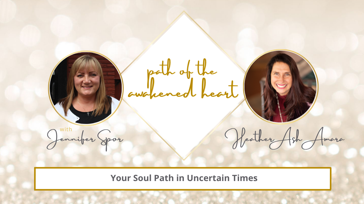 Your Soul Path in Uncertain Times with HeatherAsh Amara